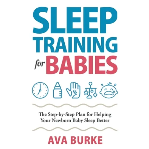 Sleep Training for Babies: The Step-By-Step Plan for Helping Your Newborn Baby Sleep Better