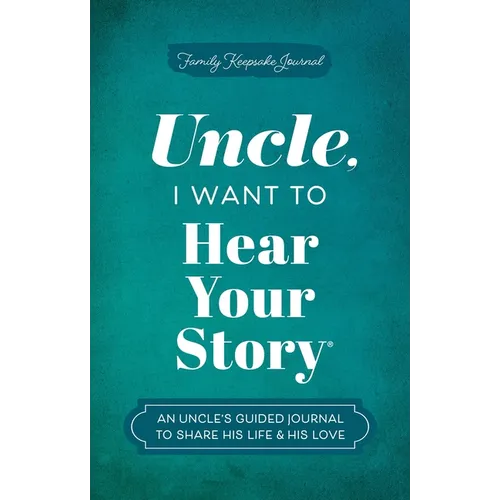 Uncle, I Want to Hear Your Story: An Uncle's Guided Journal to Share His Life & His Love