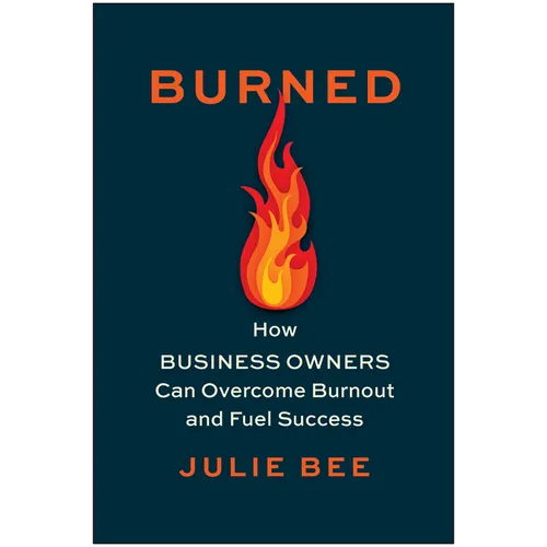Burned: How Business Owners Can Overcome Burnout and Fuel Success - Hardcover