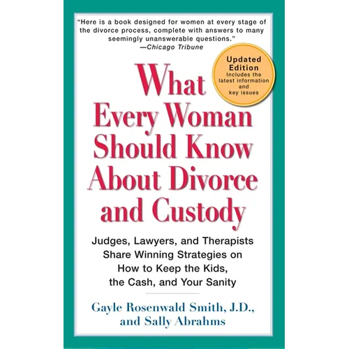 What Every Woman Should Know About Divorce and Custody (Rev): Judges, Lawyers, and Therapists Share Winning Strategies onHow toKeep the Kids, the Cash