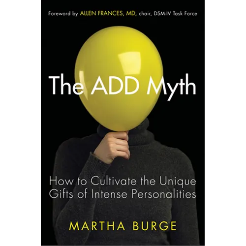 The Add Myth: How to Cultivate the Unique Gifts of Intense Personalities (Attention Deficit Disorder & Attention Deficit Hyperactivity Disorder)