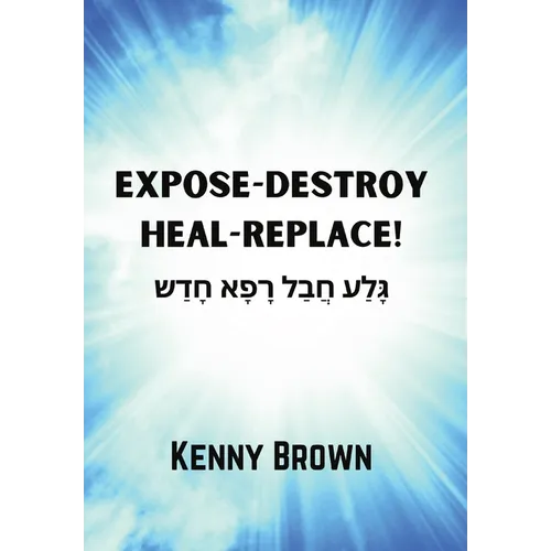 Expose-Destroy- Heal- Replace!: גָּלַע חֲבַל רָפָא  - Hardcover