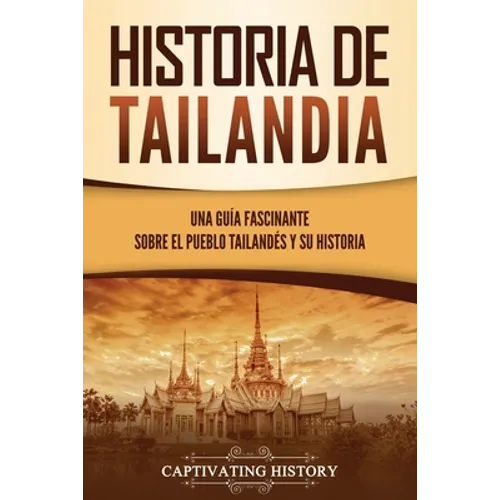 Historia de Tailandia: Una guía fascinante sobre el pueblo tailandés y su historia - Paperback