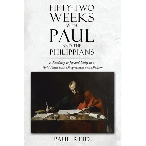 Fifty-two Weeks with Paul and the Philippians: A Roadmap to Joy and Unity in a World Filled with Disagreement and Division