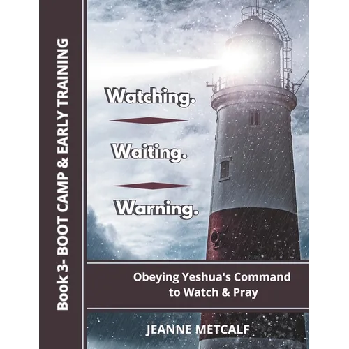 Watching. Waiting. Warning.: Obeying Yeshua's Command to Watch and Pray