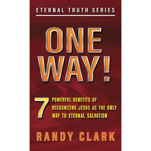 One Way!: 7 Powerful Benefits Of Recognizing Jesus As The Only Way To Eternal Salvation