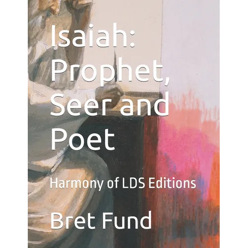 Isaiah: Prophet, Seer and Poet: Harmony of LDS Editions