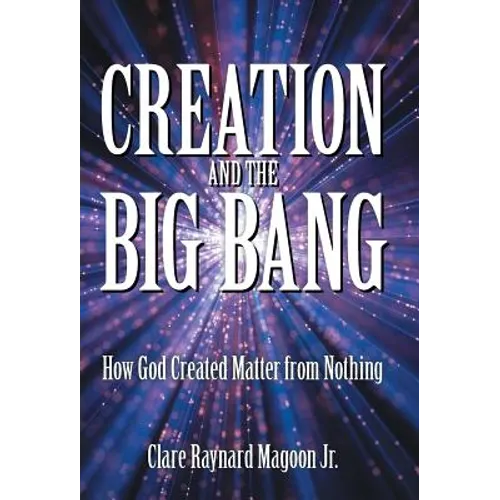Creation and the Big Bang: How God Created Matter from Nothing