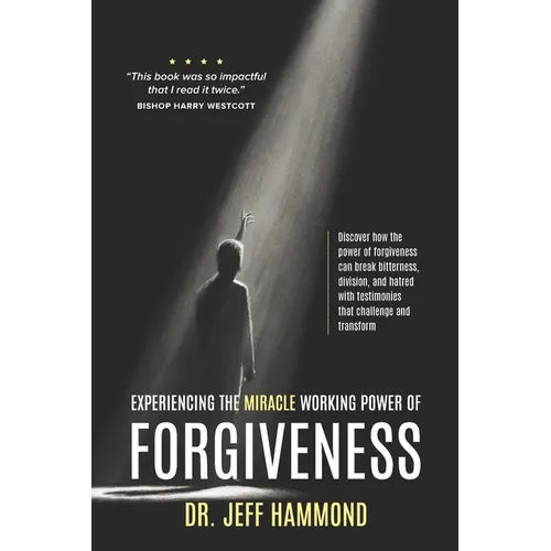 Experiencing The Miracle Working Power Of Forgiveness