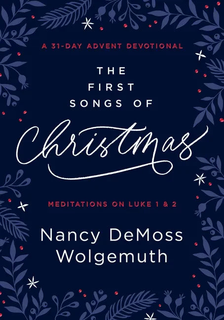 The First Songs of Christmas: A 31-Day Advent Devotional: Meditations on Luke 1 & 2 - Hardcover
