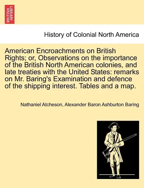 American Encroachments on British Rights; Or, Observations on the Importance of the British North American Colonies, and Late Treaties with the United - Paperback