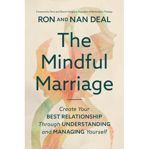 The Mindful Marriage: Create Your Best Relationship Through Understanding and Managing Yourself