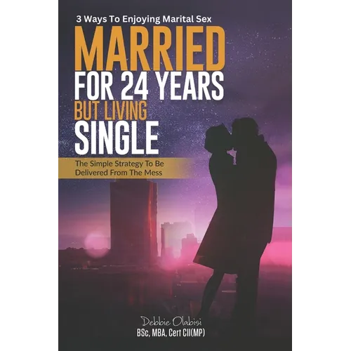 Married For 24 Years But Living Single: The Simple Strategy To Be Delivered From The Mess