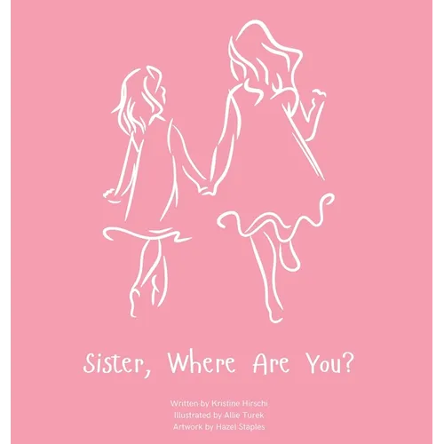 Sister, Where Are You?: A child's guide to understanding the death of a sister and the ability to still feel loved by those we have lost.