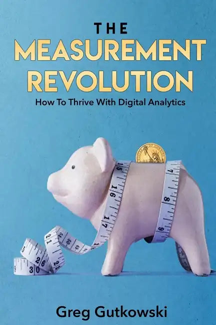 The Measurement Revolution: How To Thrive With Digital Analytics - Paperback