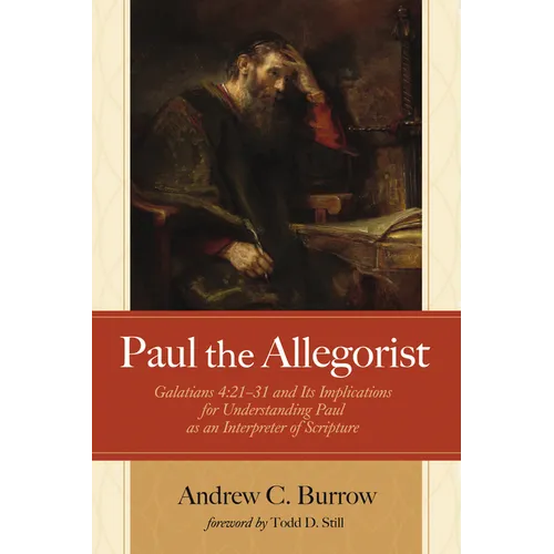 Paul the Allegorist: Galatians 4:21-31 and Its Implications for Understanding Paul as an Interpreter of Scripture