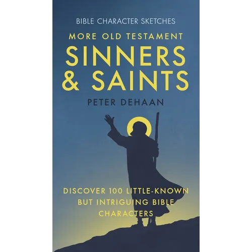 More Old Testament Sinners and Saints: Discover 100 Little-Known but Intriguing Bible Characters