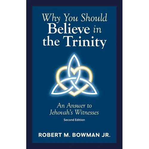 Why You Should Believe in the Trinity: An Answer to Jehovah's Witnesses