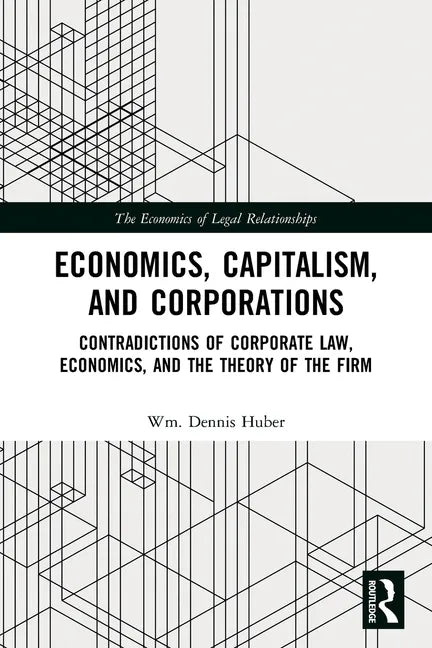 Economics, Capitalism, and Corporations: Contradictions of Corporate Law, Economics, and the Theory of the Firm - Paperback