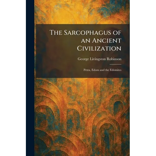 The Sarcophagus of an Ancient Civilization: Petra, Edom and the Edomites