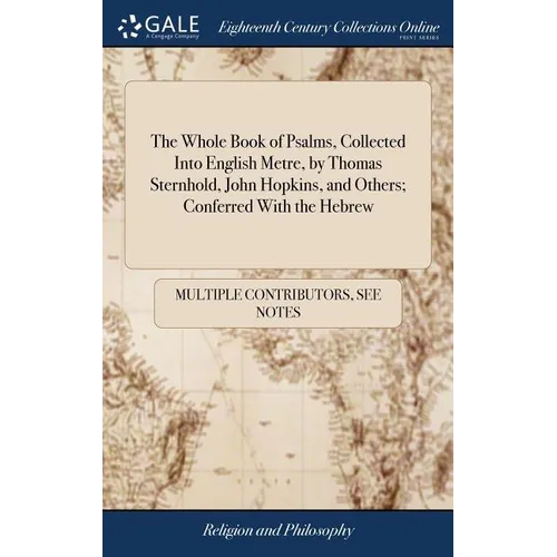 The Whole Book of Psalms, Collected Into English Metre, by Thomas Sternhold, John Hopkins, and Others; Conferred With the Hebrew: Set Forth and Allowe
