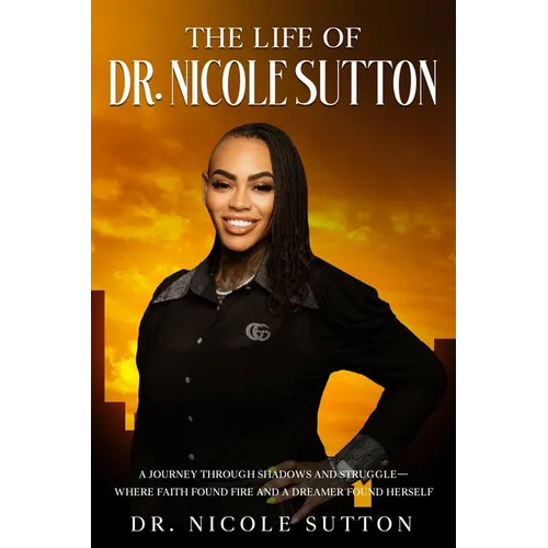 The Life of Dr. Nicole Sutton: A Journey Through Shadows and Struggles. Where Faith Found Fire and a Dreamer Found Herself.