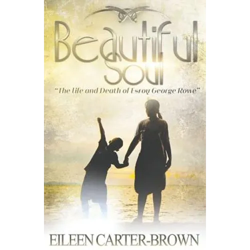 Beautiful Soul: The Life and Death of Esroy George Rowe