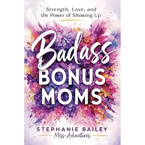 Badass Bonus Moms: Strength, Love, and the Power of Showing Up