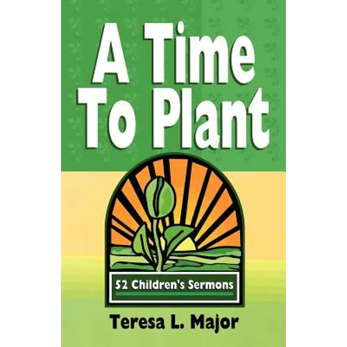 A Time to Plant: 52 Children's Sermons