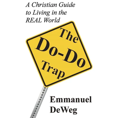 The Do-Do Trap: A Christian Guide to Living in the REAL World