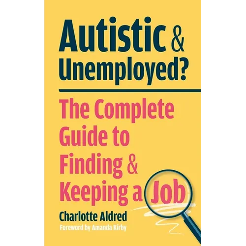 Autistic and Unemployed?: The Complete Guide to Finding and Keeping a Job