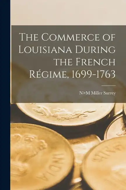 The Commerce of Louisiana During the French Régime, 1699-1763 - Paperback