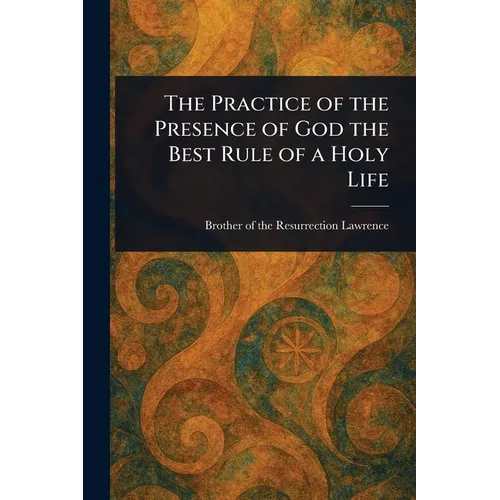 The Practice of the Presence of God the Best Rule of a Holy Life