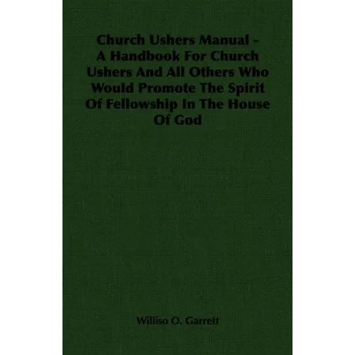 Church Ushers Manual - A Handbook for Church Ushers and All Others Who Would Promote the Spirit of Fellowship in the House of God - Paperback