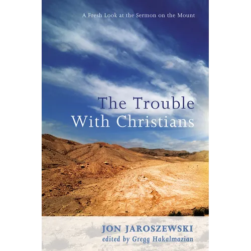 The Trouble with Christians: A Fresh Look at the Sermon on the Mount