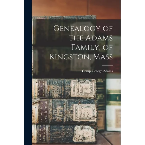 Genealogy of the Adams Family, of Kingston, Mass