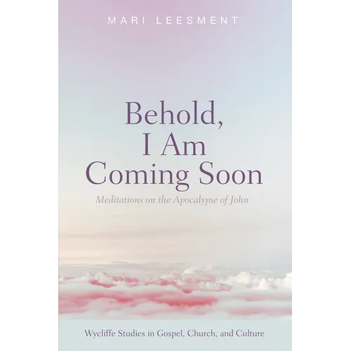 Behold, I Am Coming Soon: Meditations on the Apocalypse of John