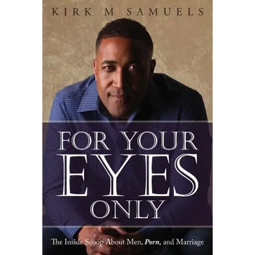 For Your Eyes Only: The Inside Scoop About Men, Porn, and Marriage