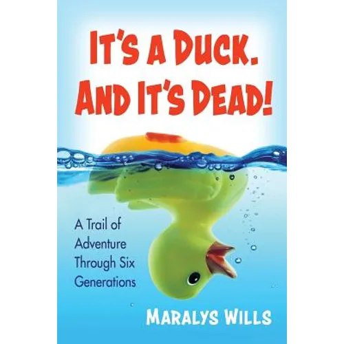 It's a Duck. and It's Dead!: A Trail of Adventure Through Six Generations