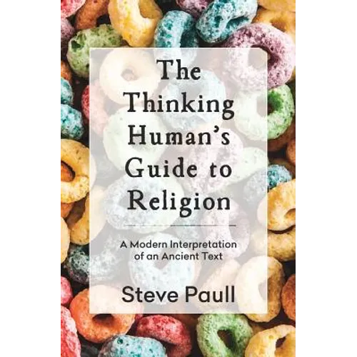 The Thinking Human's Guide to Religion: A Modern Interpretation of an Ancient Text