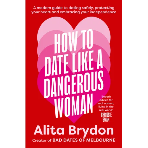 How to Date Like a Dangerous Woman: A Modern Guide to Dating Safely, Protecting Your Heart and Embracing Your Independence