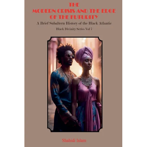 Modern Crisis and the Edge of the Futurity: A Brief Subaltern History of the Black Atlantic Black Divinity Series Vol 7