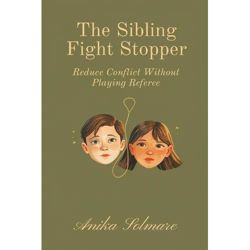 The Sibling Fight Stopper: Reduce Conflict Without Playing Referee