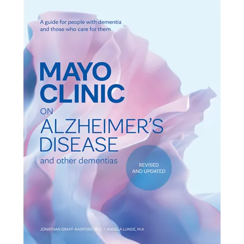 Mayo Clinic on Alzheimer's Disease and Other Dementias, Revised and Updated: A Guide for People with Dementia and Those Who Care for Them