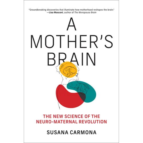 A Mother's Brain: The New Science of the Neuro-Maternal Revolution