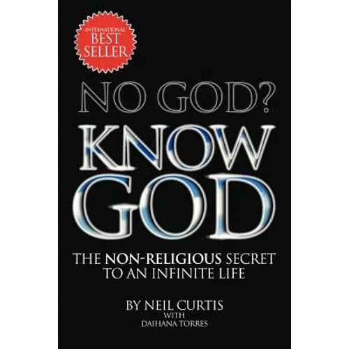 No God? Know God: The Non-Religious Secret to an Infinite Life