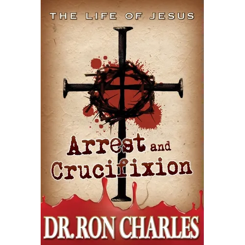 Arrest & Crucifixion: The Life of Jesus Series