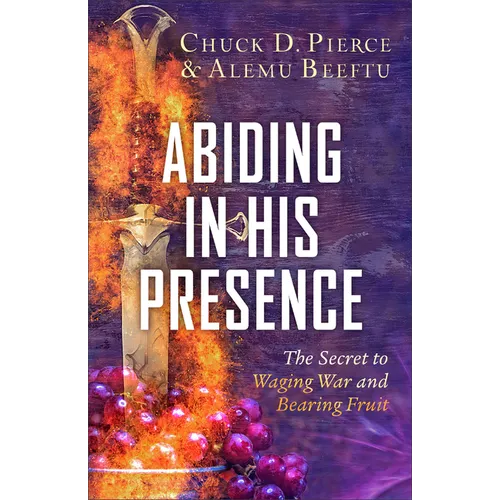 Abiding in His Presence: The Secret to Waging War and Bearing Fruit