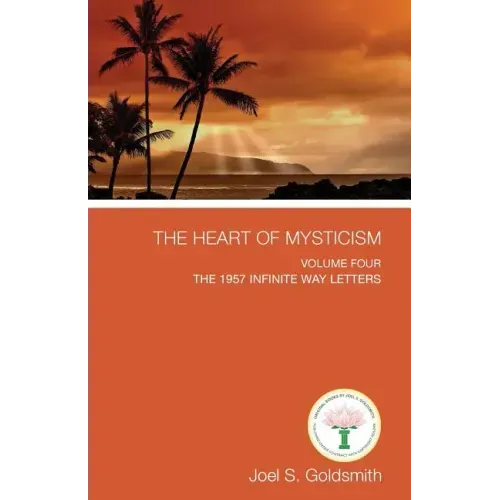 The Heart of Mysticism: Volume IV - The 1957 Infinite Way Letters