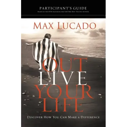 Outlive Your Life Participant's Guide: Discover How You Can Make a Difference